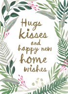hugs kisses and happy new home wishes